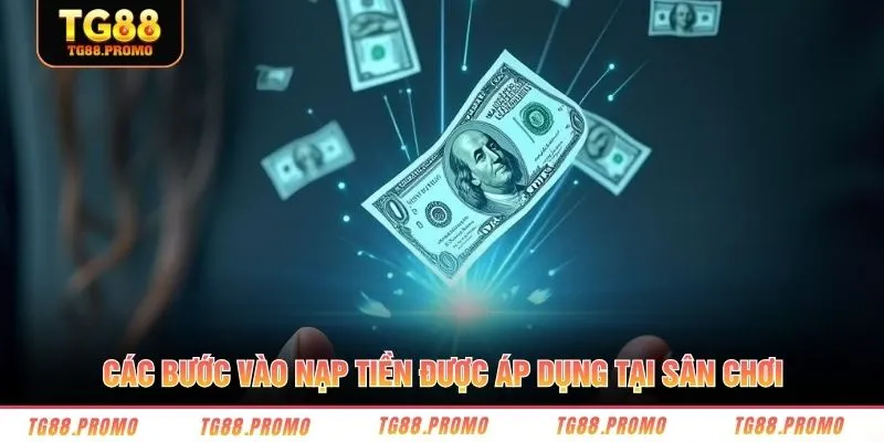 Các bước vào nạp tiền được áp dụng tại sân chơi
