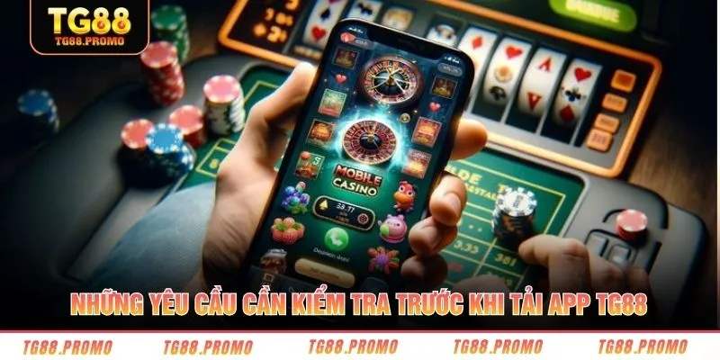 Những yêu cầu cần kiểm tra trước khi tải app TG88